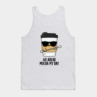 Go Ahead Mocha My Day Cute Coffee PUn Tank Top